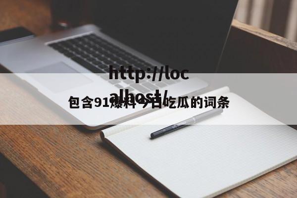 包含91爆料今日吃瓜的词条